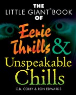 The Little Giant Book of Eerie Thrills & Unspeakable Chills - C.B. Colby, John Macklin, Ron Edwards