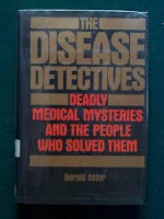 The Disease Detectives: Deadly Medical Mysteries and the People Who Solved Them - Gerald Astor