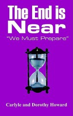 The End Is Near: We Must Prepare - Carlyle Howard