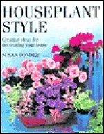 Houseplant Style: Creative Ideas for Decorating Your Home - Susan Conder