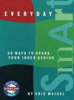 Everyday Smart: 30 Ways To Spark Your Inner Genius (Little Everyday Deck) - Eric Maisel