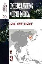 Understanding North Korea: History, Economy, Geography - CIA, Luc Guo