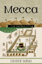 Mecca: The Sacred City - Ziauddin Sardar