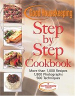 Good Housekeeping Step by Step Cookbook: More Than 1,000 Recipes* 1,800 Photographs* 500 Techniques - Good Housekeeping, Susan Westmoreland