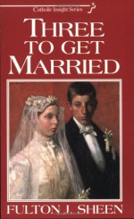 Three to Get Married - Fulton J. Sheen