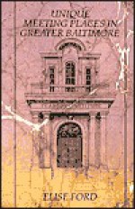 Unique Meeting Places in Greater Baltimore: Distinctive Conference and Party Facilities from Downtown to the Eastern Shore - Elise Hartman Ford