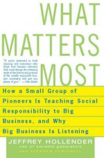 What Matters Most: How a Small Group of Pioneers Is Teaching Social Responsibility to Big Business, and Why Big Busines - Jeffrey Hollender