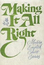 Making It All Right: Modern English Short Stories - W. Somerset Maugham, Angus Wilson, Lawrence Durrell, John Wain, Francis King, Susan Hill, V.S. Pritchett, John Collier, Doris Lessing, Muriel Spark, L.P. Hartley, William Trevor, H.E. Bates, Joyce Cary, William Sansom, Brian Glanville, Stan Barstow, Sid Chaplin, Agatha Ch