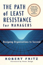 The Path of Least Resistance for Managers - Robert Fritz, Peter M. Senge