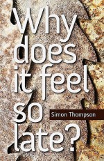 Why Does It Feel So Late? - Simon Thompson