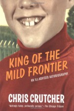 King of the Mild Frontier: An Ill-Advised Autobiography - Chris Crutcher