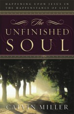 The Unfinished Soul: Happening Upon Jesus in the Happenstance of Life - Calvin Miller