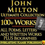 JOHN MILTON COMPLETE WORKS ULTIMATE COLLECTION 150+ Works ALL poems, poetry, prose, plays, fiction, non-fiction, letters and BIOGRAPHY - John Milton, Walter Alexander Raleigh, Richard Garnett, Darryl Marks