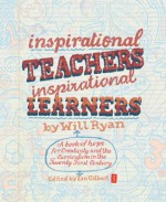 Inspirational Teachers Inspirational Learners: A book of hope for creativity and the curriculum in the twenty first century - Will Ryan, Ian Gilbert