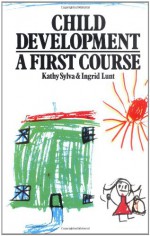 Child Development: A First Course - Kathy Sylva