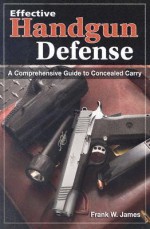 Effective Handgun Defense: A Comprehensive Guide to Concealed Carry - Frank James