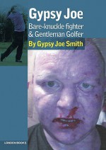 Gypsy Joe: Bare Knuckle Fighter And Professional Golfer - Gypsy Joe Smith, Martin Knight