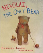 Nikolai, the Only Bear - Barbara Joosse, Renata Liwska