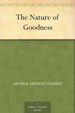 The Nature of Goodness - George Herbert Palmer