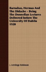 Barnabas, Hermas and the Didache - Being the Donnellan Lectures Delivered Before the University of Dublin 1920 - J. Armitage Robinson