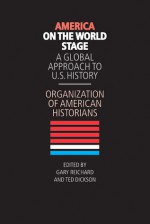 America on the World Stage: A Global Approach to U.S. History - Organization of American Historians, Ted Dickson, Organization of American Historians