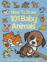 How to Draw 101 Baby Animals - Dan Green, Barry Green