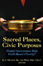 Sacred Places, Civic Purposes: Should Government Help Faith-Based Charity? - E.J. Dionne Jr.