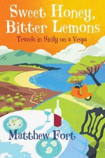 Sweet Honey, Bitter Lemons: Travels in Sicily on a Vespa - Matthew Fort