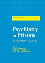 Psychiatry in Prisons: A Comprehensive Handbook - Ian Cumming, Simon Wilson