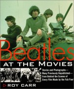 Beatles at the Movies: Stories and Photographs From Behind the Scenes at All Five Films MAde by Unpub.. - Roy Carr, Richard Lester