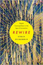 Rewire: Digital Cosmopolitans in the Age of Connection - Ethan Zuckerman