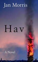 Hav : Comprising Last Letters from Hav and Hav of the Myrmidons - Jan Morris