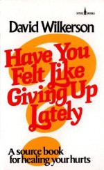 Have You Felt Like Giving Up Lately? - David Wilkkerson