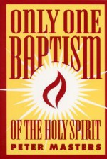 Only One Baptism of the Holy Spirit - Peter Masters