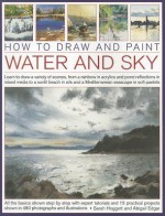 How to Draw and Paint Water and Sky: Learn to draw a variety of scenes, from a rainbow in acrylics and pond reflections in mixed media to a sunlit ... and a Mediterranean seascap in soft pastels - Sarah Hoggett