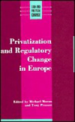 Privatization and Regulatory Change in Europe - Michael Moran, Tony Prosser