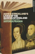 Lives of the Queens of England - Agnes Strickland, Antonia Fraser
