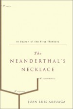 The Neanderthal's Necklace: In Search of the First Thinkers - Juan Luis Arsuaga, Andy Klatt