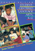 Student-Centered Language Arts, K-12 - James Moffett, Betty Jane Wagner