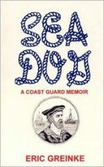 Sea Dog: A Coast Guard Memoir - Eric Greinke