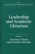 Leadership And Academic Librarians - Gerard B. McCabe, Terrence Mech