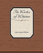 The Works of Whittier - John Greenleaf Whittier