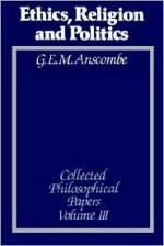 Ethics, Religion, And Politics - G.E.M. Anscombe