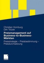 Preismanagement Auf Business-To-Business-Markten: Preisstrategie - Preisbestimmung - Preisdurchsetzung - Christian Homburg, Dirk Totzek, Daniel Antolin, Martin Artz, Anne Göpfert, Sandra Hake, Michael Henrich, Uta Herbst, Reto Hofstetter, Ove Jensen, Martin Klarmann, Peter Klenk, Manfred Krafft, Harley Kromer, Sven Kühlborn, Rolf Kunold, Thomas Lüers, Alexander Lüring, Klaus 