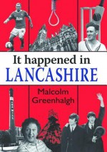 It Happened in Lancashire - Malcolm Greenhalgh