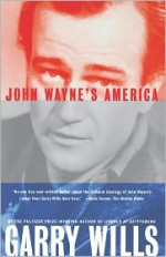 John Wayne's America: The Politics of Celebrity - Garry Wills