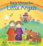 Bible Stories for Little Angels - Sarah J. Dodd, Dubravka Kolanovic