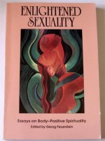 Enlightened Sexuality: Essays on Body-Positive Spirituality - Georg Feuerstein