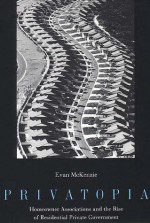 Privatopia: Homeowner Associations and the Rise of Residential Private Government - Evan McKenzie