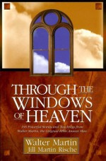 Through the Windows of Heaven: 100 Powerful Stories and Teachings from Walter Martin, the Original Bible Answer Man - Walter Ralston Martin